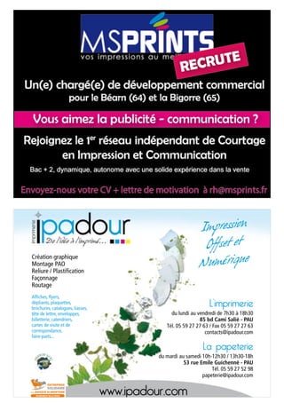Impression
                                                               Offset et
                                                              Numérique
Création graphique
Montage PAO
Reliure / Plastification
Façonnage
Routage
Affiches, flyers,
dépliants, plaquettes,
brochures, catalogues, liasses,
                                                                  L’imprimerie
tête de lettre, enveloppes,                      du lundi au vendredi de 7h30 à 18h30
billetterie, calendriers,                                     85 bd Cami Salié - PAU
cartes de visite et de                         Tél. 05 59 27 27 63 / Fax 05 59 27 27 63
correspondance,                                                  contacts@ipadour.com
faire-parts...

                                                               La papeterie
                                            du mardi au samedi 10h-12h30 / 13h30-18h
                                                       53 rue Emile Guichenné - PAU
                                                                   Tél. 05 59 27 52 98
                                                               papeterie@ipadour.com


                                  www.ipadour.com
 
