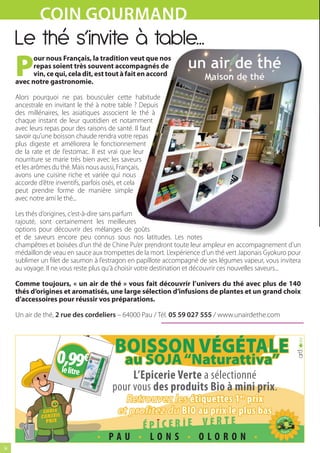 COIN GOURMAND
     Le thé s’invite à table...
     P
           our nous Français, la tradition veut que nos
           repas soient très souvent accompagnés de
           vin, ce qui, cela dit, est tout à fait en accord
     avec notre gastronomie.

     Alors pourquoi ne pas bousculer cette habitude
     ancestrale en invitant le thé à notre table ? Depuis
     des millénaires, les asiatiques associent le thé à
     chaque instant de leur quotidien et notamment
     avec leurs repas pour des raisons de santé. Il faut
     savoir qu’une boisson chaude rendra votre repas
     plus digeste et améliorera le fonctionnement
     de la rate et de l’estomac. Il est vrai que leur
     nourriture se marie très bien avec les saveurs
     et les arômes du thé. Mais nous aussi, Français,
     avons une cuisine riche et variée qui nous
     accorde d’être inventifs, parfois osés, et cela
     peut prendre forme de manière simple
     avec notre ami le thé...

     Les thés d’origines, c’est-à-dire sans parfum
     rajouté, sont certainement les meilleures
     options pour découvrir des mélanges de goûts
     et de saveurs encore peu connus sous nos latitudes. Les notes
     champêtres et boisées d’un thé de Chine Pu’er prendront toute leur ampleur en accompagnement d’un
     médaillon de veau en sauce aux trompettes de la mort. L’expérience d’un thé vert Japonais Gyokuro pour
     sublimer un let de saumon à l’estragon en papillote accompagné de ses légumes vapeur, vous invitera
     au voyage. Il ne vous reste plus qu’à choisir votre destination et découvrir ces nouvelles saveurs...

     Comme toujours, « un air de thé » vous fait découvrir l’univers du thé avec plus de 140
     thés d’origines et aromatisés, une large sélection d’infusions de plantes et un grand choix
     d’accessoires pour réussir vos préparations.

     Un air de thé, 2 rue des cordeliers – 64000 Pau / Tél. 05 59 027 555 / www.unairdethe.com




                   0le,99
                                        BOISSON VÉGÉTALE
                             €              au SOJA “Naturattiva”
                       litre
                                            L’Epicerie Verte a sélectionné
                                       pour vous des produits Bio à mini prix.
                                           Retrouvez les étiquettes 1 er prix
               CHOIX
              CONSEIL
                                         et profitez du BIO au prix le plus bas
                PRIX


                                  • PAU • LONS • OLORON •
14
 