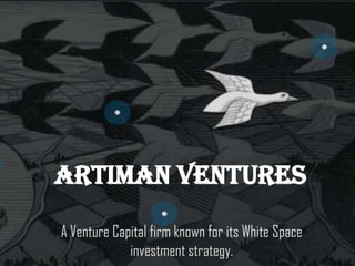 Artiman Ventures
A Venture Capital firm known for its White Space
investment strategy.
 