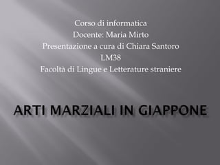 Corso di informatica
         Docente: Maria Mirto
Presentazione a cura di Chiara Santoro
                 LM38
Facoltà di Lingue e Letterature straniere
 