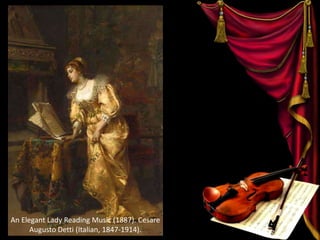 An Elegant Lady Reading Music (1887). Cesare
Augusto Detti (Italian, 1847-1914).
 