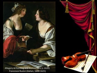 Allegory of Painting and Architecture (c.1620).
Francesco Rustici (Italian, 1600-1625)
 