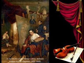 In the Studio of the Painter (1832). Wilhelm
August Golicke (German, 1802-1848).
 