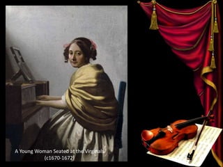 A Young Woman Seated at the Virginals
(c1670-1672)
 