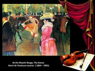 At the Moulin Rouge, The Dance
Henri de Toulouse-Lautrec ( 1864 – 1901)
 