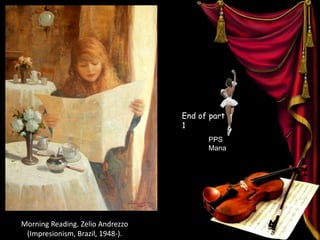 Morning Reading. Zelio Andrezzo
(Impresionism, Brazil, 1948-).
End of part
1
 