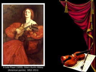 A Lute Player (1899). Edwin Austin Abbey
(American painter, 1852-1911)
 