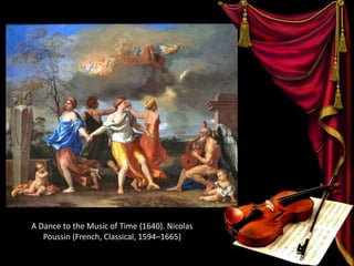 A Dance to the Music of Time (1640). Nicolas
Poussin (French, Classical, 1594–1665)
 