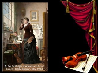 An Eye for Details or Attention to Detail.
François Jacobs (Belgian, 1832-1906)
 