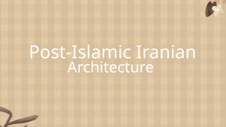 Post-Islamic Iranian
Architecture
 