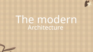 The modern
Architecture
 