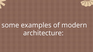 some examples of modern
architecture:
 