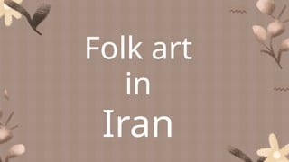 Folk art
in
Iran
 