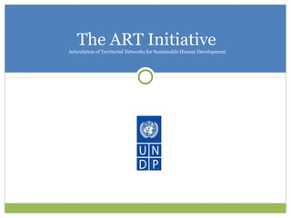 The ART Initiative
Articulation of Territorial Networks for Sustainable Human Development
 