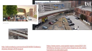 http://alloveralbany.com/archive/2018/08/13/albany-
skyway-design-2018-august
https://www.wamc.org/capital-region-news/2021-04-
05/albany-skyway-construction-begins-as-city-ramp-
transitions-to-elevated-park
 