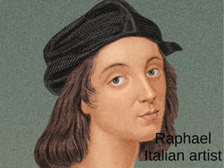 Raphael
Italian artist
 