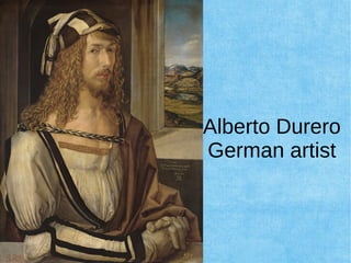 Alberto Durero
German artist
 