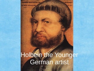 Holbein the Younger
German artist
 