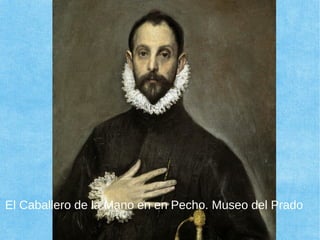 El Caballero de la Mano en en Pecho. Museo del Prado
 