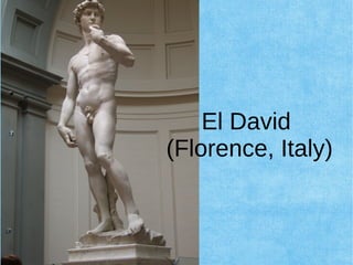 El David
(Florence, Italy)
 
