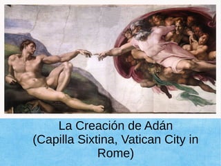 La Creación de Adán
(Capilla Sixtina, Vatican City in
Rome)
 