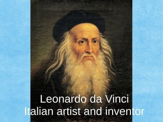 Leonardo da Vinci
Italian artist and inventor
 