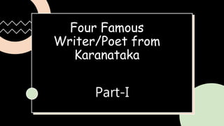 Four Famous
Writer/Poet from
Karanataka
Part-I
 