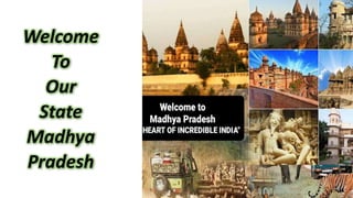 Welcome
To
Our
State
Madhya
Pradesh
 