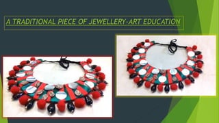 A TRADITIONAL PIECE OF JEWELLERY-ART EDUCATION
 