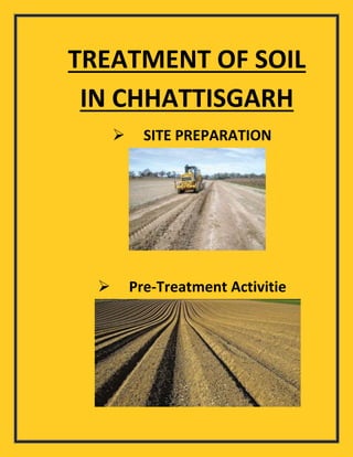 TREATMENT OF SOIL
IN CHHATTISGARH
 SITE PREPARATION
 Pre-Treatment Activitie
 