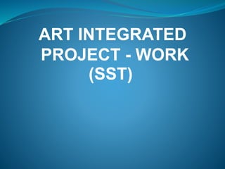 ART INTEGRATED
PROJECT - WORK
(SST)
 