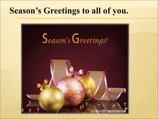 Season’s Greetings to all of you.
 