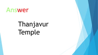 Answer
Thanjavur
Temple
 