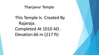 Thanjavur Temple
This Temple Is Created By
Rajaraja.
Completed At 1010 AD .
Elevation 66 m (217 ft)
 