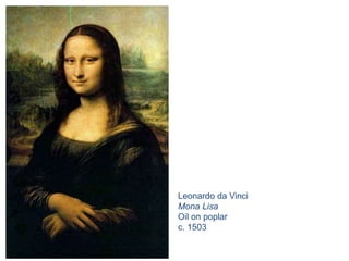 Leonardo da Vinci
Mona Lisa
Oil on poplar
c. 1503
 