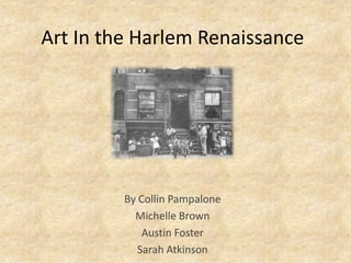 Art In the Harlem Renaissance  By Collin Pampalone Michelle Brown Austin Foster Sarah Atkinson 