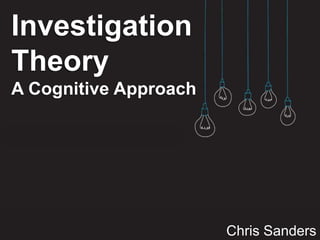Investigation
Theory
A Cognitive Approach
Chris Sanders
 