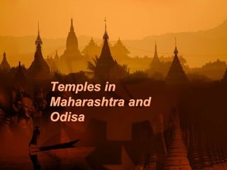 Temples in
Maharashtra and
Odisa
 