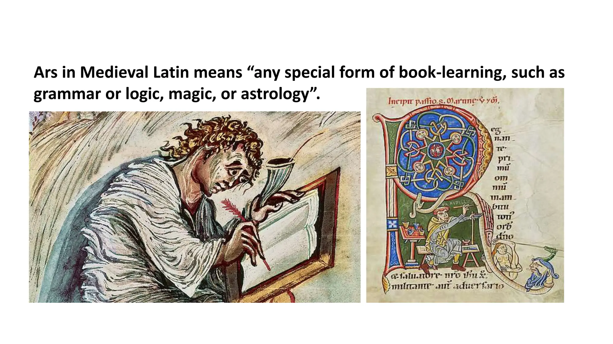 Ars in Medieval Latin means “any special form of book-learning, such as
grammar or logic, magic, or astrology”.
 