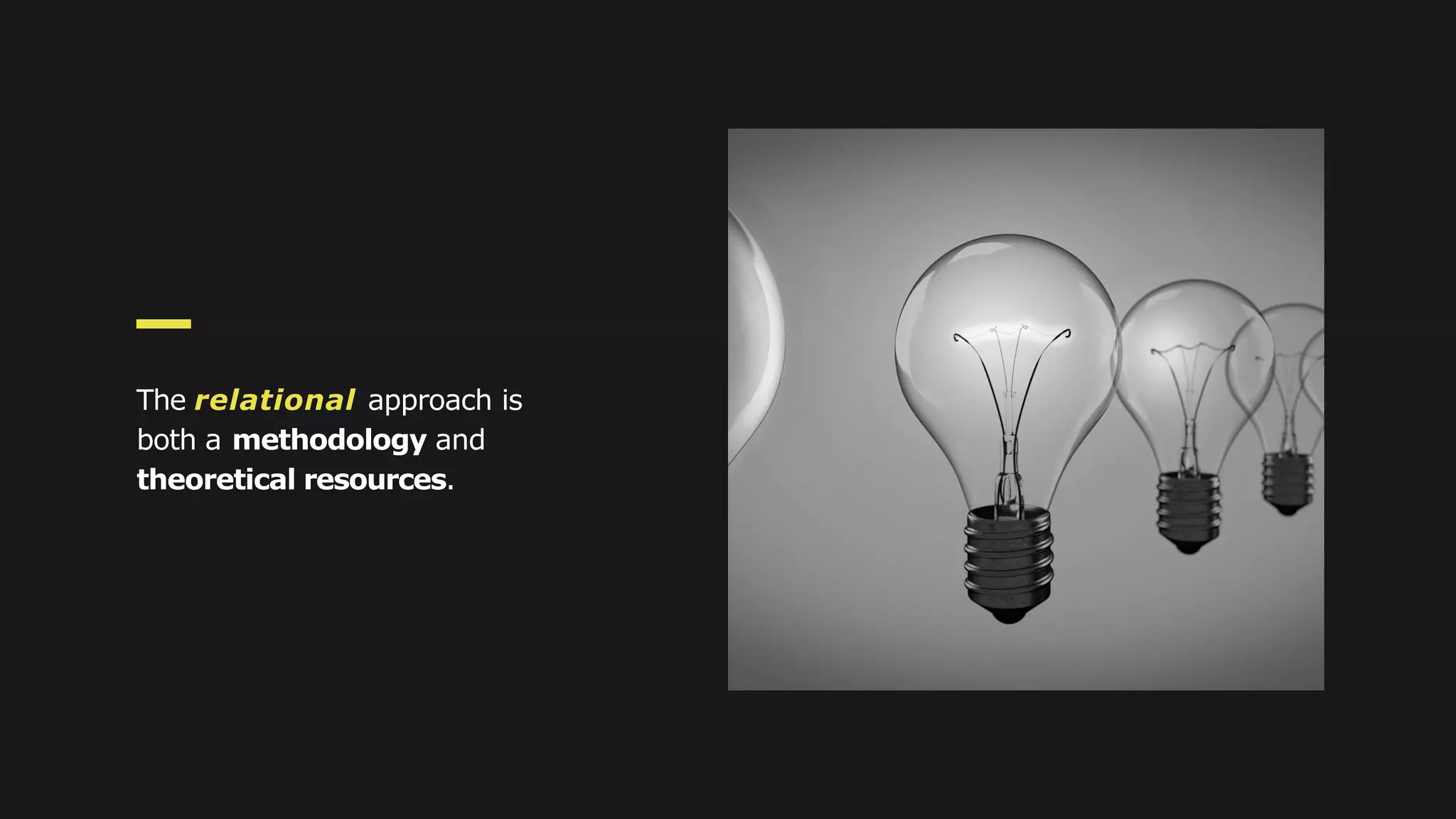 The relational approach is
both a methodology and
theoretical resources.
 