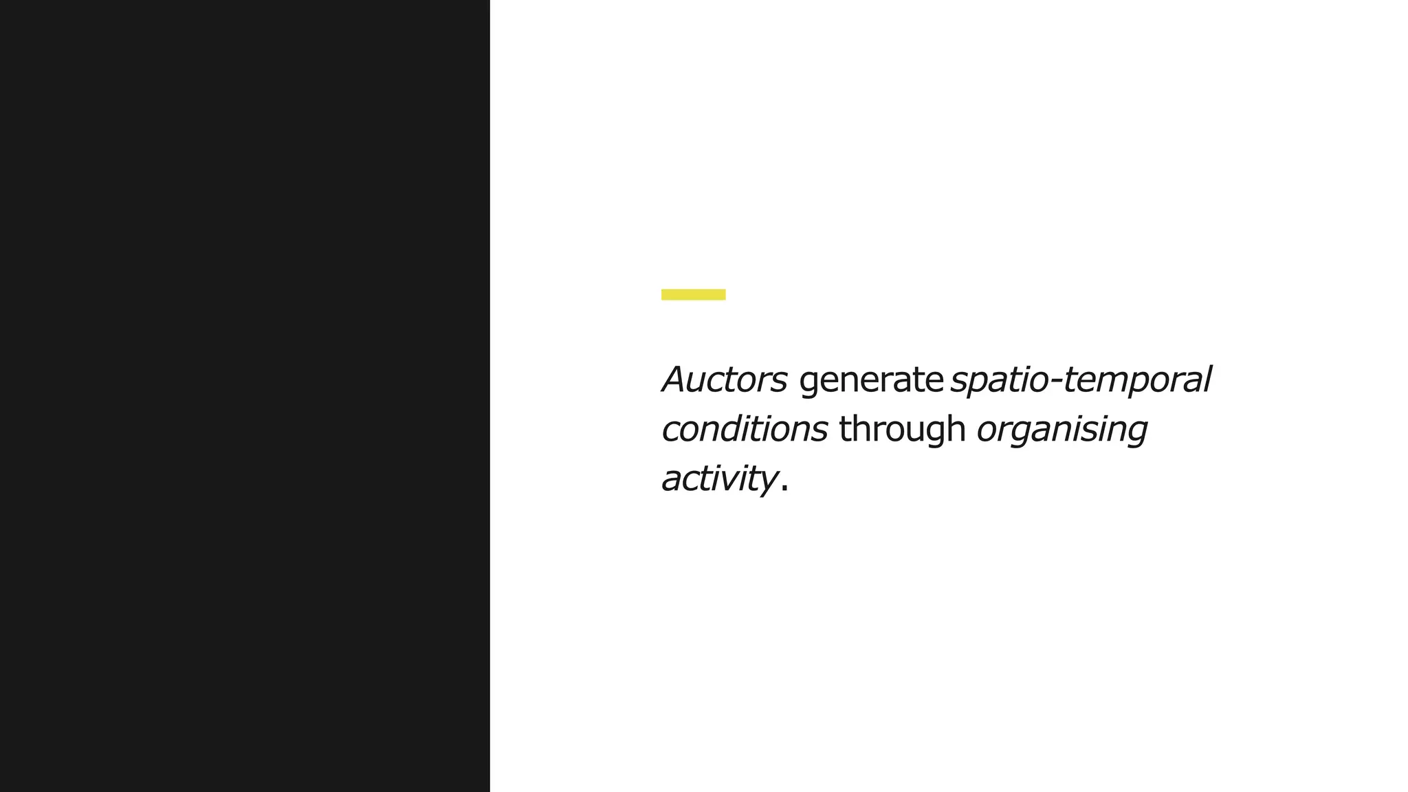 Auctors generatespatio-temporal
conditions through organising
activity.
 