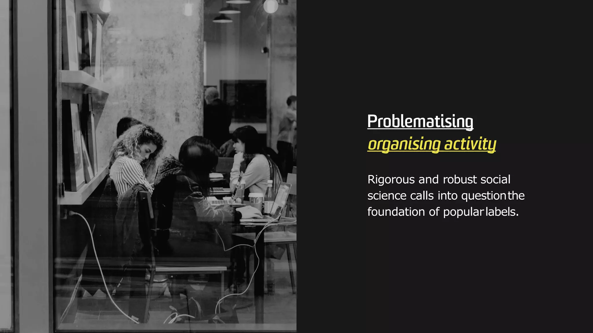 Rigorous and robust social
science calls into questionthe
foundation of popularlabels.
 