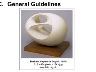 … Barbara Hepworth English, 1903- ...
512 x 484 pixels - 15k - jpg
www.tate.org.uk
C. General Guidelines
 