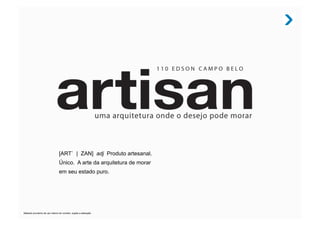 [ART` | ZAN] adj Produto artesanal.
                                   Único. A arte da arquitetura de morar
                                   em seu estado puro.




Material provisório de uso interno do corretor, sujeito a alteração.
 