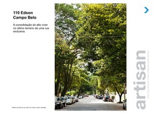 110 Edson
  Campo Belo
  A consolidação do alto viver
  no último terreno de uma rua
  exclusiva.




Material provisório de uso interno do corretor, sujeito a alteração.
 