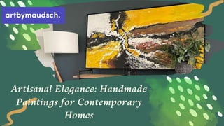 Artisanal Elegance: Handmade
Paintings for Contemporary
Homes
 