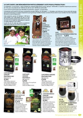 103
CAFÉ HAITÏ
SAVEURS
ÉQUITABLES
Réf. ACA115
4,70 €
100% arabica. Fin et parfumé.
Origine Haïti.
Paquet de 250 g (moulu).
Moulu
CAFÉ PÉROU SAVEURS
ÉQUITABLES BIO
Réf. ACA116
4,70 €
100% arabica. Rond et
complet. Origine Pérou. Issu
de l’agriculture biologique.
Paquet de 250 g (moulu).
Moulu
CAFÉ ALTA-ALÉ
SAVEURS
ÉQUITABLES
Réf. ACA120
4,70 €
100% arabica : la
rencontre exceptionnelle
d’un prestigieux Moka
d’Ethiopie et d’un des
meilleurs crus d’arabica au
monde : le Guatemala.
Paquet de 250 g (moulu).
C
S
É
R
4
1
re
d
d
m
m
P
Moulu
CAFÉ MOCOMOCO
SAVEURS
ÉQUITABLES BIO
Réf. ACA121
4,70 €
100% arabica. Mocomoco,
parfumé et savoureux
est obtenu à partir d’une
sélection exceptionnelle
de purs arabicas de Bolivie
et du Pérou. Issu de
l’agriculture biologique.
Paquet de 250 g (moulu).
Moulu
SET DE
2TASSES
À CAFÉ VERRE DOUBLE PAROI
Réf. UAC150 16,00 €
Tasses au design raffiné composées de
2 parois de verre, afin de garder toute
la chaleur de la boisson, sans se brûler.
Origine contrôlée hors commerce
équitable. Contenance 100 ml.
BOÎTE À CAFÉ EN INOX
Réf. UBT106 9,90 €
Conçue pour accueillir un paquet
de 250 g de café moulu, cette boîte
en inox pourvue d’un couvercle
translucide se range dans la plupart
des portes de réfrigérateurs afin de
conserver tout l’arôme de son précieux
contenu. Diam. 9,5 x H. 12,5 cm.
Fabriqué par Noah’s Ark en Inde.
BOÎTE À CAFÉ EN INOX
Suggestionde
présentation
CAFÉ
CHORTI DU
GUATEMALA
MOULU
Réf. ACA139
4,80 €
100% arabica.
Suave et corsé.
Origine Coopérative
«La Cuna Chorti»
au Guatemala. Par
cette initiative, café Chorti soutient les
petits producteurs qui perçoivent ainsi un
revenu NET 40% supérieur à celui perçu
par leurs ventes via le marché équitable
classique. Paquet de 250 g (MOULU).
C
C
G
M
R
4
1
S
O
«
a
Moulu
CAFÉ
CHORTI DU GUATEMALA DOSETTES
Réf. ACA141 4,20 €
100% arabica. Suave et corsé. Origine
Coopérative «La Cuna Chorti» au Guatemala.
Par cette initiative, café Chorti soutient les
petits producteurs qui perçoivent ainsi un
revenu NET 40% supérieur à celui perçu par
leurs ventes via le marché équitable classique.
Paquet de 18 dosettes (125 g).
T
C
CHORTI DU GUATEMALA DOSET
CAFÉ
CHORTI DU GUATEMALA DOSET
Dosettes
LE CAFÉ CHORTI, UNE RÉMUNÉRATION PARTICULIÈREMENT JUSTE POUR LE PRODUCTEUR !
La coopérative « La Cuna Chorti », créée à l’initiative du coopérant belge Dimitri Lecarte, regroupe 1 500 familles. La superficie moyenne par associé est
de 1,4 ha, pour une production de 1 800 kilos de café vert, soit 1 400 kilos de café torréfié.
Le prix minimum garanti payé est de 300 dollars le quintal (dit « espagnol », qui pèse 46 kg).
Le producteur aura touché en 2013 pour sa production annuelle 1800 kg : 46 x 300 dollars = 11 739 dollars, soit 9 030 euros. C’est au moins 40% de plus
que ce qu’il aurait perçu en vendant uniquement au prix garanti par FLO/Max Havelaar (ce dernier fluctue selon le cours mondial, il est donc impossible
de donner un pourcentage précis).
Cette production permet de fabriquer 1  400 Kg de
café torréfiée, soit 5  600 paquets de 250 g. Le prix
de vente de chaque paquet est de 4,80 € avec la TVA,
soit 4,55 € HT. La vente de 5 600 paquets va générer
un chiffre d’affaires HT de 25 480 €.
La part du prix de vente qui revient au producteur
s’élève donc à plus de 35% (9 030 € sur 25 480 €).
Un petit producteur de Chorti et sa femme, au Guatemala
CAFÉ MEXIQUE
SAVEURS
ÉQUITABLES BIO
Réf. ACA114
4,70 €
100% arabica. Intense et
fruité. Origine Mexique. Issu
de l’agriculture biologique.
Paquet de 250 g (moulu).
Moulu
RRE DOUBLE PAROI
Suggestiondeprésentation
Port gratuit à partir de 80 € d’achat
LescafésChortietSaveursEquitables
 