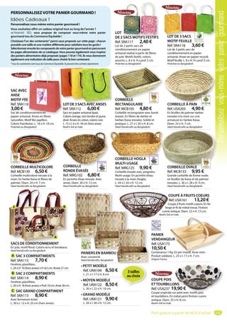 117
LOT DE3SACS AVEC ANSES
Réf. SRA112 6,00 €
Sacs en papier artisanal épais.
Coloris orange, vert tendre et jaune
doré. Anses en coton, coloris noir.
L. 15 x l. 6 x H. 18 cm (hors anse).
Noah’s Ark en Inde.
LOT DE3SACS AVEC ANSES
LOT
DE 2 SACS MOTIFS FESTIFS
Réf. SRA117 2,40 €
Lot de 2 petits sacs de
conditionnement en papier
artisanal réalisé à partir de fibres
de jute. Motifs festifs, coloris
assortis. L. 8 x H. 9 x prof. 5 cm.
Prokritee au Bangladesh.
SACS MOTIFS FESTIFS LOT DE 3 SACS
MOTIF FEUILLE
Réf. SRA118 3,60 €
Lot de 3 petits sacs de
conditionnement en papier
artisanal. Anses en papier recyclé.
Motif feuille. L. 8 x H. 9 x prof. 5 cm.
Prokritee au Bangladesh.
LOT DE 3 SACS
COUPE POIS
ETTOURBILLONS
Réf. USA237 19,90 €
Coupe originale sur pied avec motifs pois
et tourbillons. En métal peint finition cuivre
antique. Diam. 25 x H. 8 cm.
Noah’s Ark en Inde.
ONS
9,90 €
ur pied avec motifs pois
CORBEILLE
RECTANGULAIRE
Réf. MCB105 4,80 €
Corbeille rectangulaire avec bords
évasés. En fibres de dattier et
herbes Kaisa tressées. Solide et
pratique. L. 27 x l. 20 x H. 8 cm.
Heed Handicrafts au Bangladesh.
CORBEILLE
CORBEILLE À PAIN
Réf. USA203 4,90 €
En feuilles de palmier dattier
tressées à la main sur une
armature en herbes Kaisa.
Diam. 23 x H. 7 cm.
Heed Handicrafts au Bangladesh.
CORBEILLE À PAIN
SACS DE CONDITIONNEMENT
En jute, motif floral. Coloris écru et bordeaux.
Heed Handicrafts au Bangladesh.
A SAC 3 COMPARTIMENTS
Réf. SRA115 7,70 €
Fenêtres plastifiées.
L. 24 x H. 10 (hors anses) x H. 8,5 cm. Anses 21 cm.
B SAC 2 COMPARTIMENTS
Réf. SRA114 8,90 €
Fenêtres plastifiées.
L. 20 x H. 18 (hors anses) x Prof. 10 cm. Anse 30 cm.
C SAC GRAND COMPARTIMENT
Réf. SRA113 8,90 €
Avec fermeture éclair.
L. 30 x l. 12 x H. 25 cm (hors anses).
PANIER
VENDANGEUR
Réf. USA173
10,50 €
Contenance 1 Kg. En pin massif. Anse rotin.
Produit solidaire. L. 25 x l. 17 x H. 7 cm.
Origine France.
EUR
3
Kg. En pin massif. Anse rotin.
COUPE À FRUITS COEURS
Réf. USA161 13,20 €
Coupe à fruits motifs coeurs. En fer
forgé et fil de métal tressé. Finition
cuivre antique. Diam. 22 x H. 7,5 cm.
Noah’s Ark en Inde.
PERSONNALISEZVOTRE PANIER GOURMAND !
Idées Cadeaux !
Personnalisez vous-même votre panier gourmand !
Vous souhaitez offrir un cadeau original tout au long de l’année ?
artisanat SEL vous propose de composer vous-même votre panier
gourmand issu du Commerce Équitable !
Choisissez l’un des contenants* parmi ceux proposés sur cette page : chacun
possèdeunetailleetunematièredifférentepoursatisfairetouslesgoûts!
Sélectionnezensuitelescomposantsdevotrepaniergourmandenparcourant
les pages alimentaires de ce catalogue.Vous pouvez également vous inspirer
des paniers alimentaires déjà proposés (pages 118 et 119). Ils vous donneront
égalementuneindicationdetaillepourchoisirleboncontenant.
* tous les contenants sont issus du Commerce Équitable. Ils peuvent être achetés séparément.
DE CONDITIONNEMENT
A
BC
• PETIT MODÈLE
Réf. URA104 6,50 €
L. 21 x l. 17 x H. 8 cm.
• MOYEN MODÈLE
Réf. URA122 8,50 €
L. 30 x l. 22 x H. 10 cm.
• GRAND MODÈLE
Réf. URA121 9,90 €
L. 34 x l. 26 x H. 12 cm.
PANIERS EN BAMBOU
Avec couvercle.
Heed Handicrafts, Bangladesh.
3 tailles
au choix
S EN BAMBOUUU
SAC AVEC
ANSE
MOTIF FÉE
Réf. SRA116
3,00 €
Sac de conditionnement en
papier artisanal. Anses en fibres
naturelles. Motif fée papillon.
Coloris framboise. L. 18 x H. 18 cm.
Prokritee au Bangladesh.
L
R
S
C
L6
onnement en
l A fib
CORBEILLE HOGLA
MULTI-USAGE
Réf. MRG125 9,90 €
Corbeille évasée avec poignées.
Multi-usage. En jacinthe d’eau
tressée à la main (hogla).
L. 34 x l. 24 x H. 12 cm.
Heed Handicrafts au Bangladesh.
CORBEILLE HOGLA
CORBEILLE MULTICOLORE
Réf. MCB139 6,50 €
Corbeille multicolore tressée à la
main. En herbe Kaisa et fibres de
palmier. Diam. 24 x H. 7 cm.
Heed Handicrafts au Bangladesh.
CORBEILLE MULTICOLORE CORBEILLE
RONDE ÉVASÉE
Réf. MRG102 6,80 €
En jacinthe d’eau tressée. Avec
anses. Diam. 30 x H. 12 cm.
Heed Handicrafts au Bangladesh.
CORBEILLE CORBEILLE OVALE
Réf. MCB133 9,95 €
Grande corbeille de forme ovale,
en feuilles de Kaisa et de palmier
tressées. L. 36 x l. 28 x H. 9 cm.
Heed Handicrafts au Bangladesh.
CORBEILLE OVALE
Port gratuit à partir de 80 € d’achat
Personnalisezvous-mêmevotrepaniergourmand
 