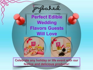 Perfect Edible
Wedding
Flavors Guests
Will Love
Celebrate any holiday or life event with our
festive and delicious products!
 