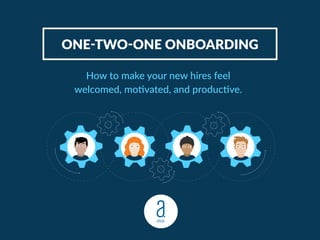 ONE-TWO-ONE ONBOARDING
How to make your new hires feel
welcomed, motivated, and productive.
 